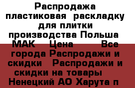 Распродажа пластиковая  раскладку для плитки производства Польша “МАК“ › Цена ­ 26 - Все города Распродажи и скидки » Распродажи и скидки на товары   . Ненецкий АО,Харута п.